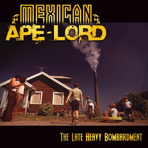 Mexican Ape-Lord : The Late Heavy Bombardment